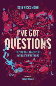Ebooks free download I've Got Questions: The Spiritual Practice of Having It Out with God
