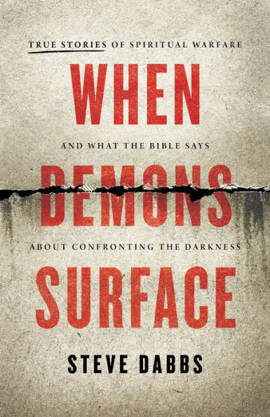 When Demons Surface: True Stories of Spiritual Warfare and What the Bible Says about Confronting Darkness