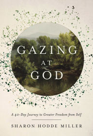 Pdf download books free Gazing at God: A 40-Day Journey to Greater Freedom from Self
