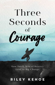Download books free epub Three Seconds of Courage: How Small Acts of Bravery Lead to Big Change