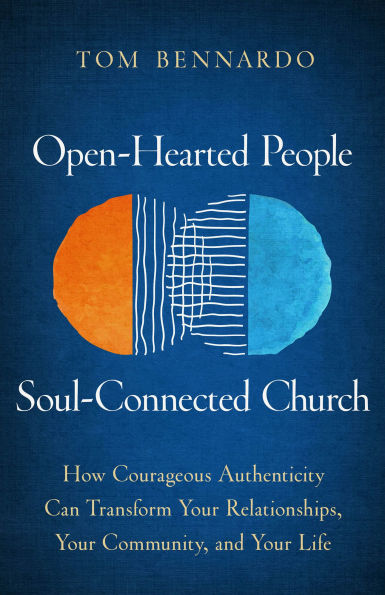 Open-Hearted People, Soul-Connected Church: How Courageous Authenticity Can Transform Your Relationships, Community, and Life