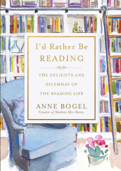 I'd Rather Be Reading: the Delights and Dilemmas of Reading Life