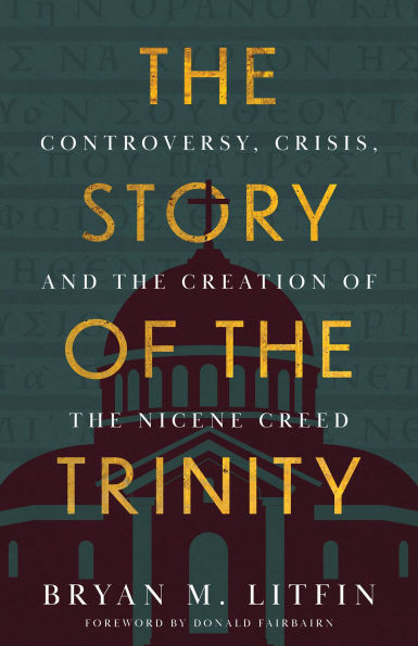 the Story of Trinity: Controversy, Crisis, and Creation Nicene Creed