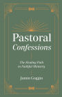 Pastoral Confessions: The Healing Path to Faithful Ministry