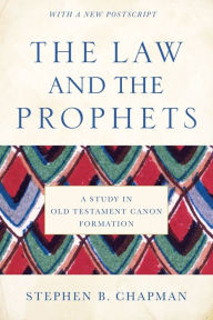 Title: The Law and the Prophets: A Study in Old Testament Canon Formation, Author: Stephen B. Chapman