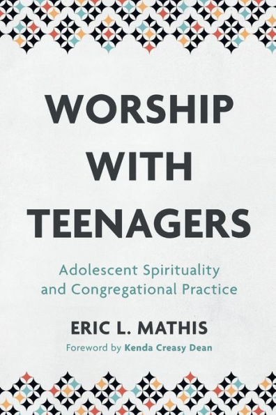 Worship with Teenagers: Adolescent Spirituality and Congregational Practice