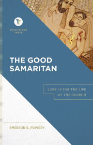 Title: The Good Samaritan: Luke 10 for the Life of the Church, Author: Emerson B. Powery