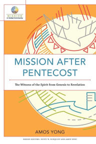 Title: Mission after Pentecost: The Witness of the Spirit from Genesis to Revelation, Author: Amos Yong