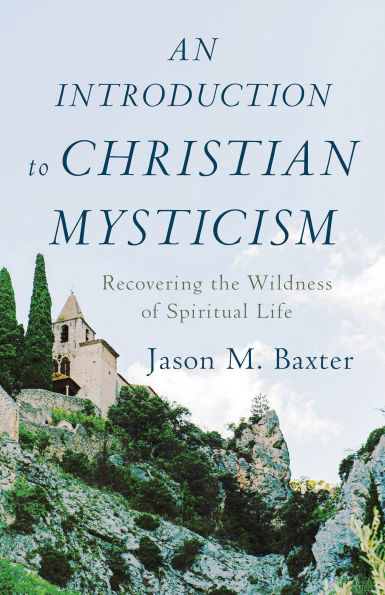 An Introduction to Christian Mysticism: Recovering the Wildness of Spiritual Life