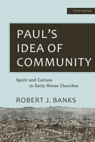 Title: Paul's Idea of Community: Spirit and Culture in Early House Churches, Author: Robert J. Banks