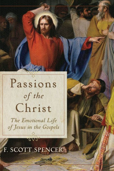 Passions of the Christ: The Emotional Life of Jesus in the Gospels