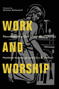 Title: Work and Worship: Reconnecting Our Labor and Liturgy, Author: Matthew Kaemingk