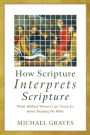 How Scripture Interprets Scripture: What Biblical Writers Can Teach Us about Reading the Bible