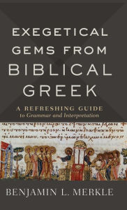 Title: Exegetical Gems from Biblical Greek, Author: Benjamin L. Merkle