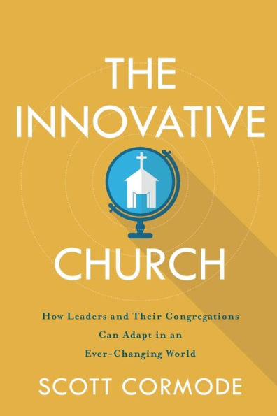 The Innovative Church: How Leaders and Their Congregations Can Adapt an Ever-Changing World