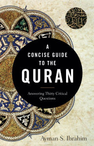 Title: A Concise Guide to the Quran: Answering Thirty Critical Questions, Author: Ayman S. Ibrahim