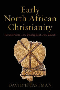 Title: Early North African Christianity: Turning Points in the Development of the Church, Author: David L. Eastman