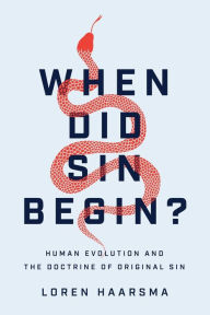 Title: When Did Sin Begin?: Human Evolution and the Doctrine of Original Sin, Author: Loren Haarsma