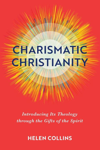 Charismatic Christianity: Introducing Its Theology through the Gifts of Spirit