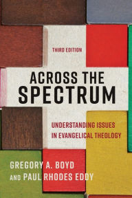 Title: Across the Spectrum: Understanding Issues in Evangelical Theology, Author: Gregory A. Boyd