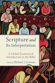 Title: Scripture and Its Interpretation: A Global, Ecumenical Introduction to the Bible, Author: Michael J. Gorman