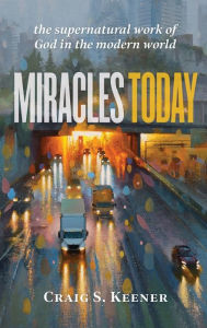 Ebook free downloads for mobile Miracles Today: The Supernatural Work of God in the Modern World 9781540964298 by Craig S. Keener (English Edition)