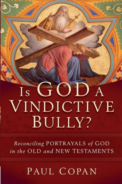 Is God a Vindictive Bully?: Reconciling Portrayals of the Old and New Testaments