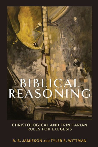 Biblical Reasoning: Christological and Trinitarian Rules for Exegesis