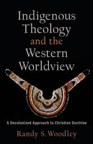 Free ebook downloader for ipad Indigenous Theology and the Western Worldview: A Decolonized Approach to Christian Doctrine 9781540964717 (English Edition)