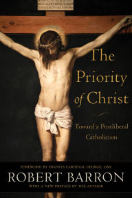 Title: The Priority of Christ: Toward a Postliberal Catholicism, Author: Robert Barron