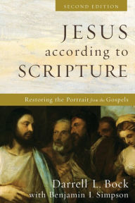 Title: Jesus according to Scripture: Restoring the Portrait from the Gospels, Author: Darrell L. Bock