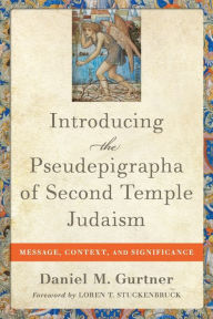 Title: Introducing the Pseudepigrapha of Second Temple Judaism: Message, Context, and Significance, Author: Daniel M. Gurtner