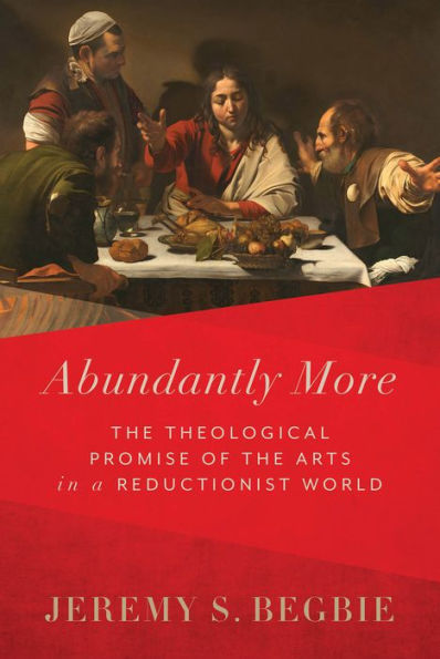 Abundantly More: the Theological Promise of Arts a Reductionist World