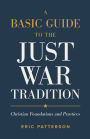 A Basic Guide to the Just War Tradition: Christian Foundations and Practices