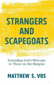Title: Strangers and Scapegoats, Author: Matthew S. Vos