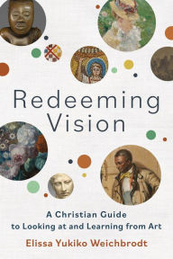 Download textbooks to nook color Redeeming Vision: A Christian Guide to Looking at and Learning from Art 9781540965974 FB2 CHM ePub by Elissa Yukiko Weichbrodt, Elissa Yukiko Weichbrodt (English literature)