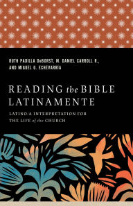 Amazon books free download pdf Reading the Bible Latinamente: Latino/a Interpretation for the Life of the Church in English by Ruth Padilla DeBorst, M. Daniel Carroll R., Miguel G. Echevarría