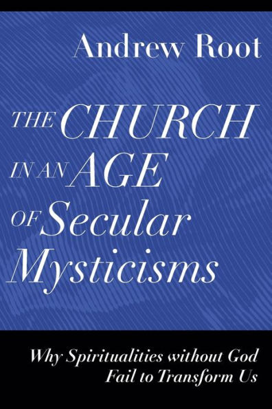 The Church an Age of Secular Mysticisms: Why Spiritualities without God Fail to Transform Us