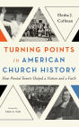 Turning Points in American Church History: How Pivotal Events Shaped a Nation and a Faith