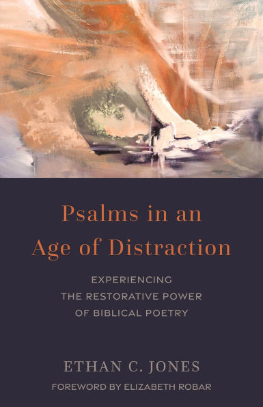 Psalms an Age of Distraction: Experiencing the Restorative Power Biblical Poetry