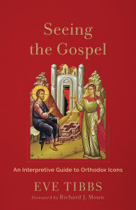 Scribd free download books Seeing the Gospel: An Interpretive Guide to Orthodox Icons  (English literature) 9781540968005 by Eve Tibbs, Richard J. Mouw