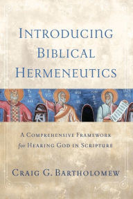 Title: Introducing Biblical Hermeneutics: A Comprehensive Framework for Hearing God in Scripture, Author: Craig G. Bartholomew