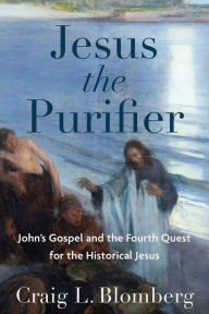 Title: Jesus the Purifier: John's Gospel and the Fourth Quest for the Historical Jesus, Author: Craig L. Blomberg