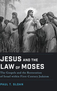 Download epub ebooks for android Jesus and the Law of Moses: The Gospels and the Restoration of Israel Within First-Century Judaism by Paul T Sloan (English literature)