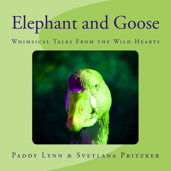 Elephant and Goose: Whimsical Tales From the Wild Hearts