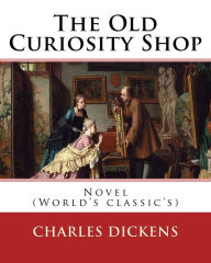 Title: The Old Curiosity Shop . By: Charles Dickens, paiting George Cattermole: (10 August 1800 - 24 July 1868), and dedicated Samuel Rogers (30 July 1763 - 18 December 1855): Novel (World's classic's), Author: George Cattermole
