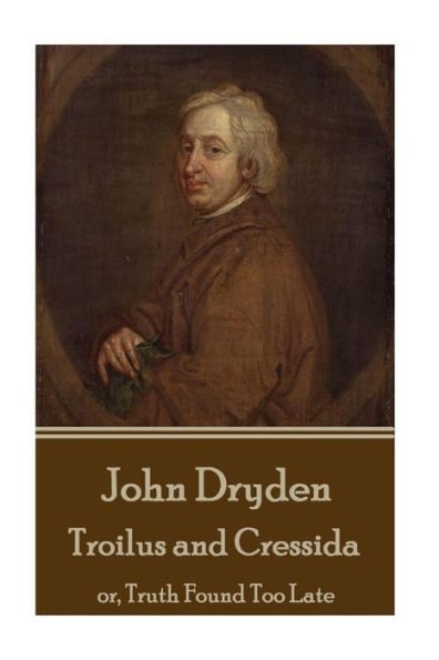 John Dryden - Troilus and Cressida: or, Truth Found Too Late