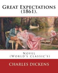 Title: Great Expectations (1861). By: Charles Dickens: Novel (World's classic's), Author: Dickens Charles Charles