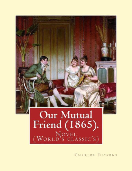 Our Mutual Friend (1865). By: Charles Dickens: Novel (World's classic's)