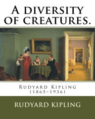 Title: A diversity of creatures. By: Rudyard Kipling: Rudyard Kipling (1865-1936), Author: Rudyard Kipling